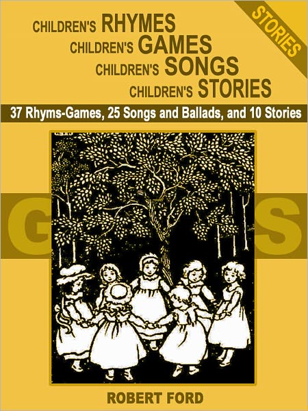 Children's Rhymes, Children's Games, Children's Songs, Children's Stories: 37 Rhyme-Games, 25 Songs and Ballads, and 10 Stories for Kids