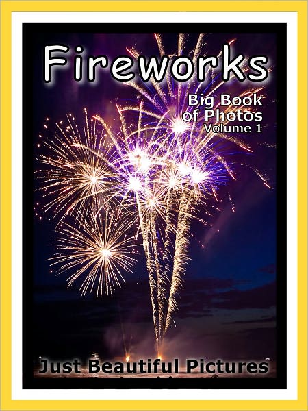Just Fireworks Photos! Big Book of Photographs & Pictures of Fireworks, Vol. 1