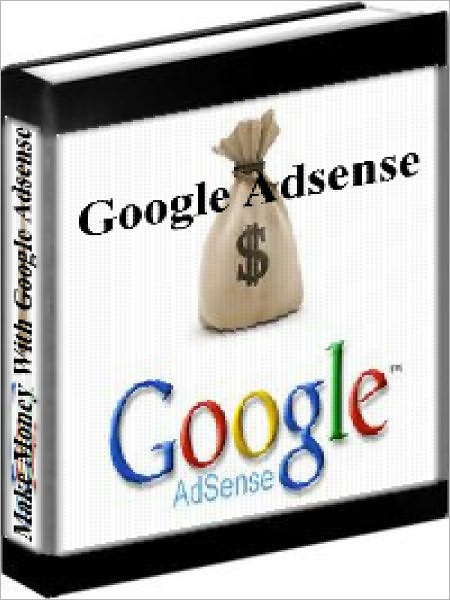 Google Adsense - How To Build Your Own Google Adsense Money Machine