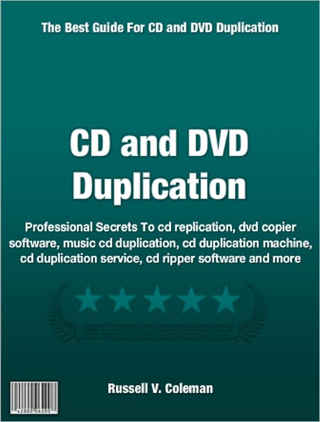 CD and DVD Duplication: Professional Secrets To cd replication, dvd copier software, music cd duplication, cd duplication machine, cd duplication service, cd ripper software and more