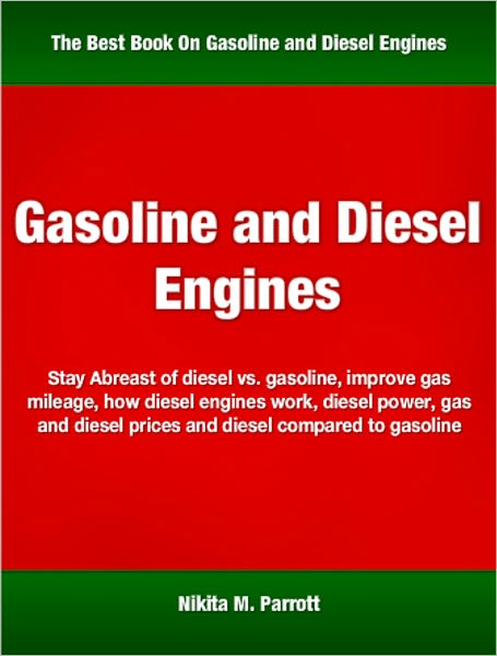 Gasoline and Diesel Engines: Stay Abreast of Diesel vs. Gasoline, Improve Gas Mileage, How Diesel Engines Work, Diesel Power, Gas and Diesel Prices and Diesel Compared to Gasoline