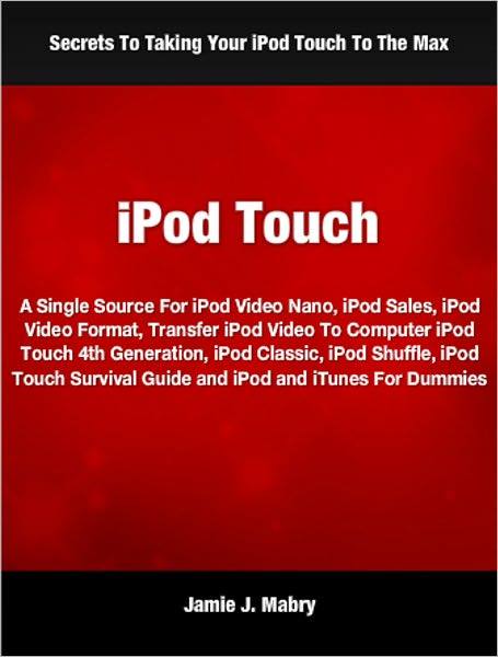 iPod Touch: A Single Source For iPod Video Nano, iPod Sales, iPod Video Format, Transfer iPod Video To Computer iPod Touch 4th Generation, iPod Classic, iPod Shuffle, iPod Touch Survival Guide and iPod and iTunes For Dummies