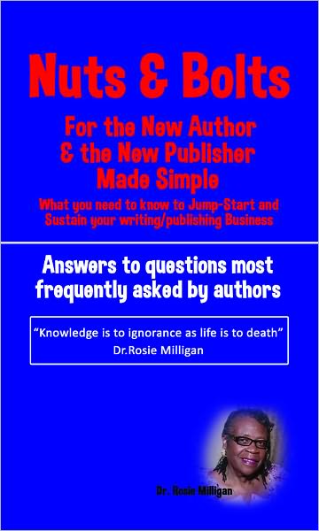 Nuts And Bolts For The New Author And The New Publisher Made Simple: What You Need To Know To Jump-Start And Sustain Your Writing/Publishig Business
