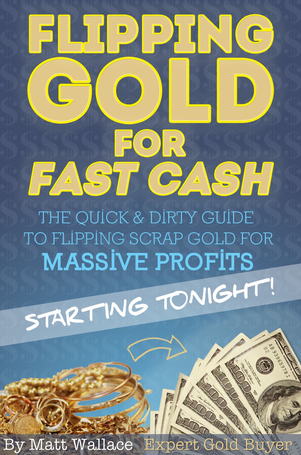Flipping Gold for Fast Cash - The Quick & Dirty Guide to Flipping Scrap Gold for Massive Profits ... Starting Tonight!