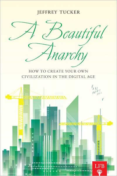 A Beautiful Anarchy: How to Create Your Own Civilization in the Digital Age (LFB)