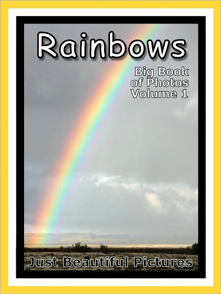Just Rainbow Photos! Big Book of Photographs & Pictures of Rainbows, Vol. 1