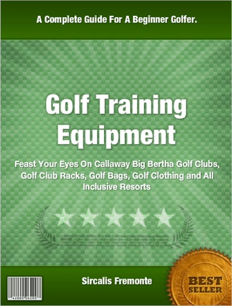 Golf Training Equipment: Feast Your Eyes On Callaway Big Bertha Golf Clubs, Golf Club Racks, Golf Bags, Golf Clothing and All Inclusive Resorts