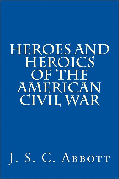 Heroes & Heroics of the Civil War: The Union, Illustrated.