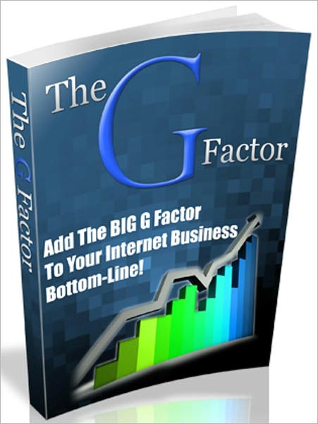 The G Factor: Add the Big G Factor to Your Internet Business Bottom Line!