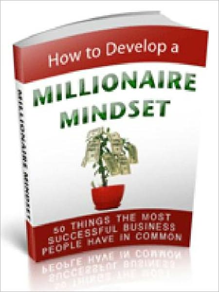 How to Develop a Millionaire Mindset - 50 Things the Most Successful Business People Have In Common