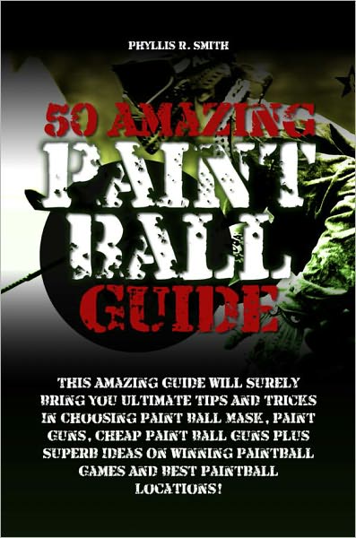 50 Amazing Paint Ball Guide This Amazing Guide Will Surely Bring You Ultimate Tips And Tricks In Choosing Paint Ball Mask, Paint Guns, Cheap Paint Ball Guns Plus Superb Ideas On Winning Paintball Games And Best Paintball Locations!