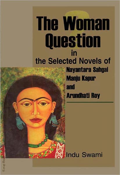 The Woman Question in the Selected Novels of Nayantara Sahgal, Manju Kapur and Arundhati Roy