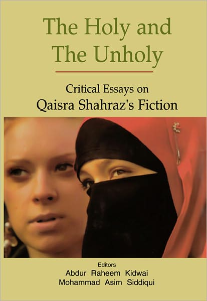 The Holy and The Unholy:Critical Essays on Qaisra Shahraz's Fiction