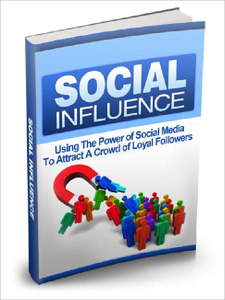 Social Influence - Using The Power of Social Media To Attract A Crowd of Loyal Follower