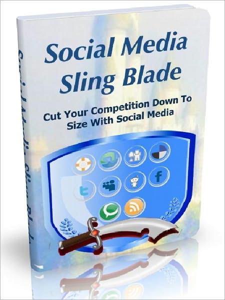 Social Media Sling Blade - Cut Your Competition Down To Size With Social Media
