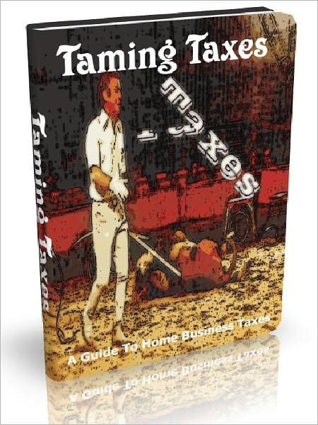 Taming Taxes - A Guide To Home Business Taxes