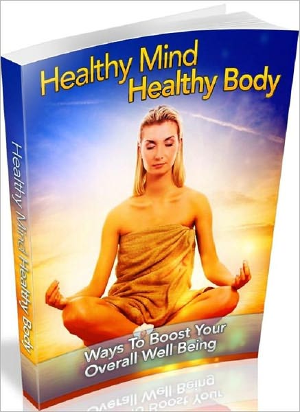 Healthy Living eBook - Healthy Mind Healthy Body - Ways To Boost Your Overall Well Being...