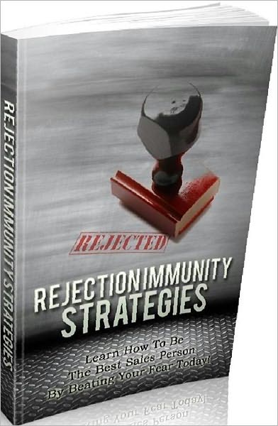Home Based Business eBook about Rejection Immunity Strategies - Learn How To Be The Best Sales Person By Beating Your Fear Today!
