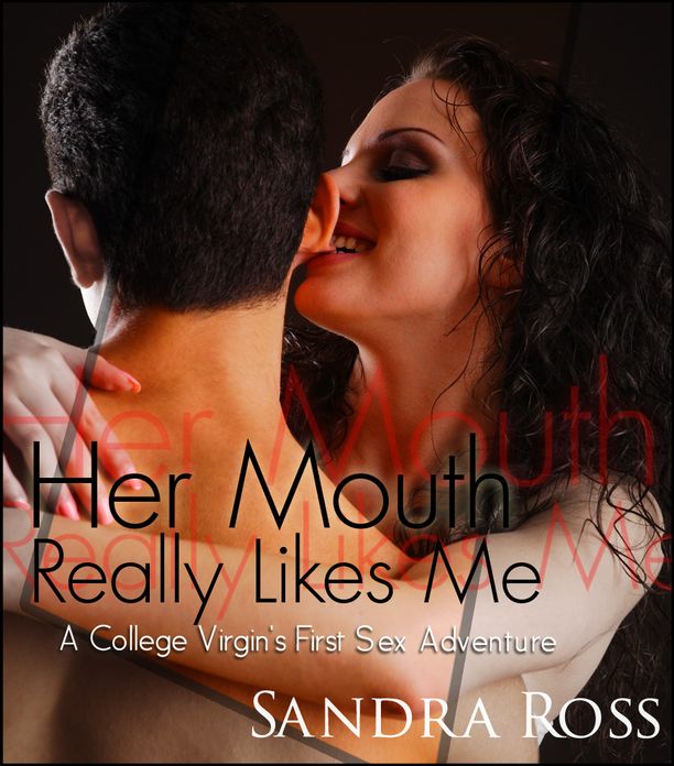 Her Mouth Really Likes Me: a College Virgin's First Sex Adventure!