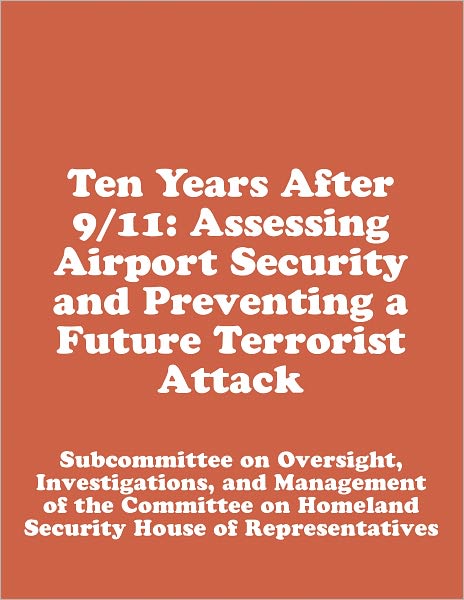 Ten Years After 9/11: Assessing Airport Security and Preventing a Future Terrorist Attack