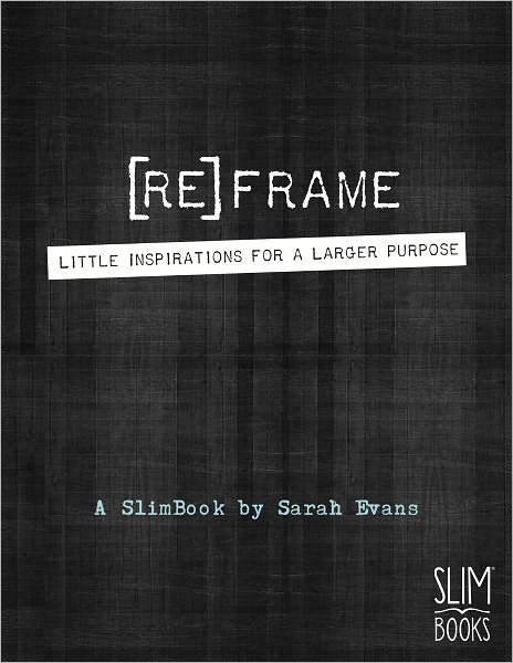 [Re]frame: Little Inspirations for a Larger Purpose