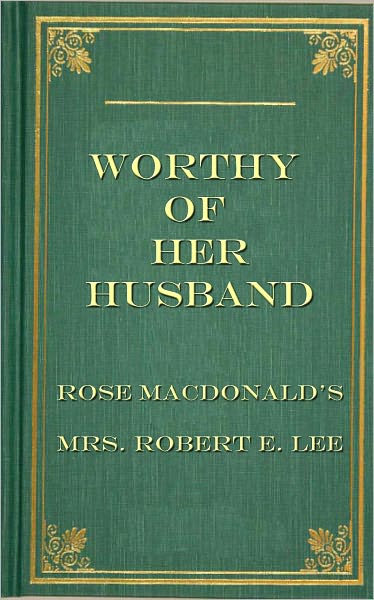 WORTHY OF HER HUSBAND: An Analysis of Rose Macdonald's Mrs. Robert E. Lee, Annotated