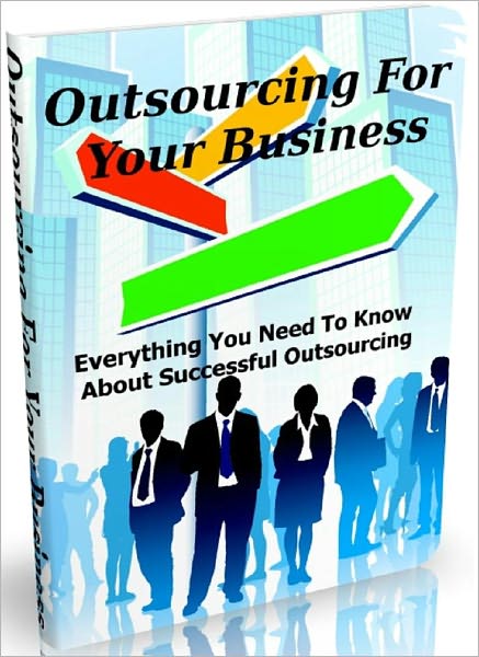 Outsourcing For Your Business: Everything You Need To Know About Successful Outsourcing
