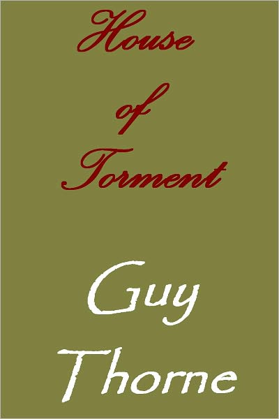 House of Torment A Tale of the Remarkable Adventures of Mr. John Commendone, Gentleman to King Phillip II of Spain at the English Court