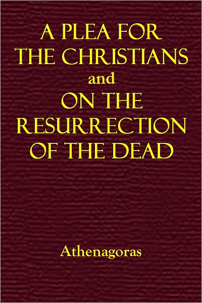 Athenagora's: A Plea for the Christians and On the Resurrection of the Dead
