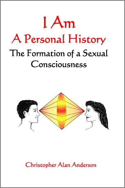 I Am: A Personal History--The Formation of a Sexual Consciousness