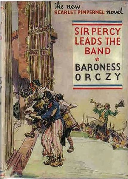 Sir Percy Leads the Band: A Fiction and Literature Classic By Baroness Emmuska Orczy! AAA+++