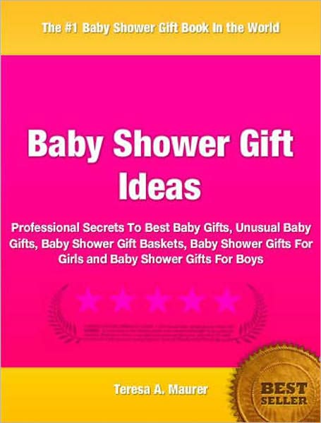 Baby Shower Gift Ideas: Professional Secrets To Best Baby Gifts, Unusual Baby Gifts, Baby Shower Gift Baskets, Baby Shower Gifts For Girls and Baby Shower Gifts For Boys
