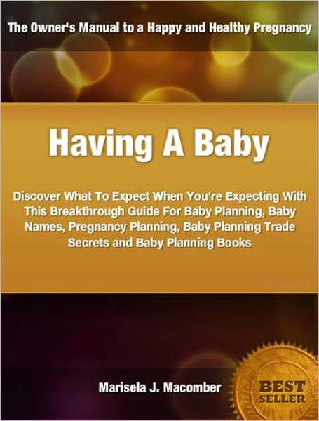 Having A Baby: Discover What To Expect When You’re Expecting With This Breakthrough Guide For Baby Planning, Baby Names, Pregnancy Planning, Baby Planning Trade Secrets and Baby Planning Books