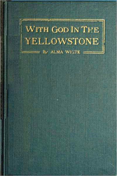 With God in the Yellowstone by Alma White (Illustrated version with improved images)