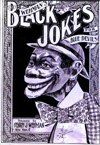 Black jokes, for "blue devils". Chuck full of darkey fun! Colored philosophy and nigger witticisms ... Fully illus. with near one hundred pictorial "black jokes"