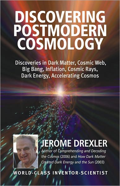 Discovering Postmodern Cosmology: Discoveries in Dark Matter, Cosmic Web, Big Bang, Inflation, Cosmic Rays, Dark Energy, Accelerating Cosmos