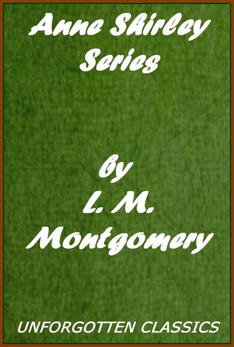 Anne Shirley Series: Anne of Green Gables, Anne of Avonlea, Anne of the Island, Anne's House of Dreams, Rainbow Valley, Rilla of Ingleside, Chronicles of Avonlea, Further Chronicles of Avonlea (with chapter and book navigation)