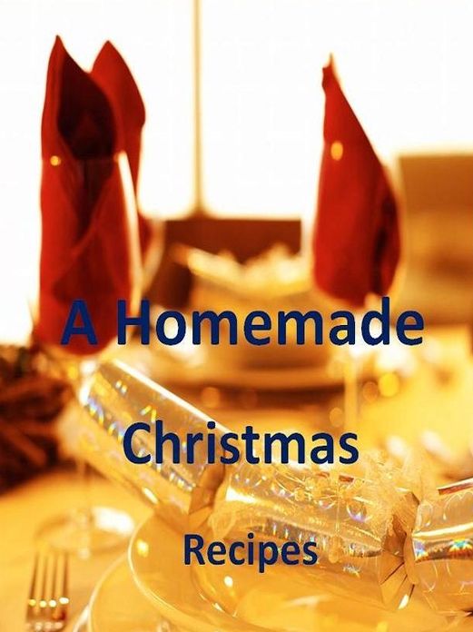 DIY Guide Recipes eBook - A Homemade Christmas - This Year Serve Your Friends And Family The Most Delicious Food They Have Ever Tasted!