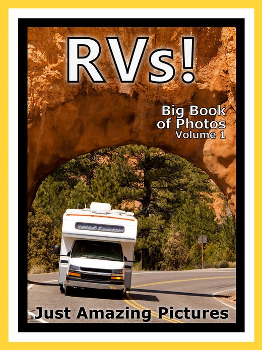 Just RV Photos! Big Book of Photographs & Pictures of Recreational Vehicles, Campers, RVs, Vol. 1