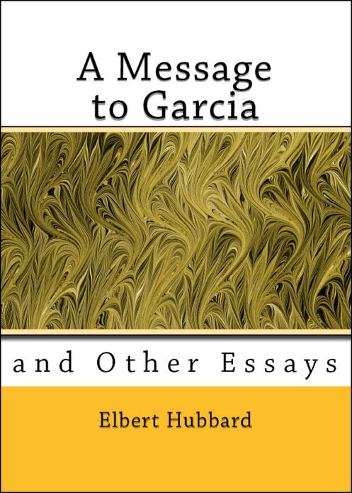 A Message to Garcia and Other Essays