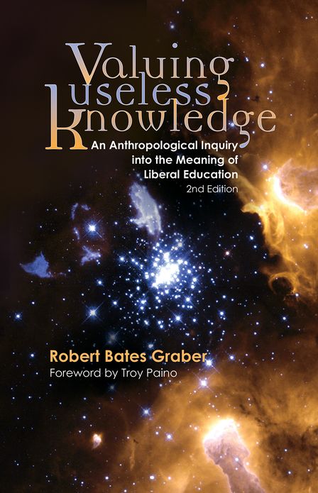 Valuing Useless Knowledge, An Anthropological Inquiry into the Meaning of Liberal Education, 2nd ed.
