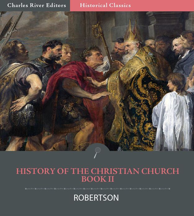 History of the Christian Church from the Apostolic Age to the Reformation, A.D. 64-1517 Book II: From Constantine to the Death of Theodosius the Great , A.D. 313-395