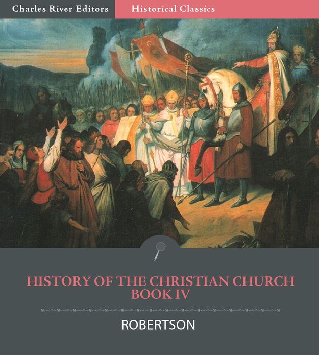 History of the Christian Church from the Apostolic Age to the Reformation, A.D. 64-1517 Book IV: From the Election of Gregory the Greatto the Death of Charlemagne , A.D. 590-814