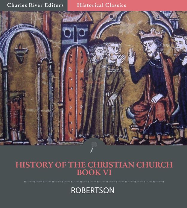 History of the Christian Church from the Apostolic Age to the Reformation, A.D. 64-1517 Book VI: From the Deposition of Pope Gregory VI to the Death of Pope Celestine III , A.D. 1046-1198