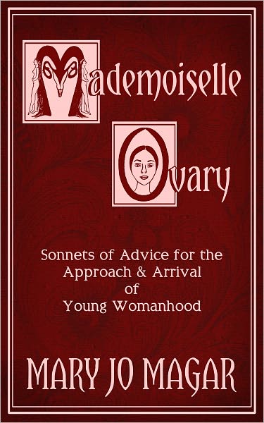 Mademoiselle Ovary: Sonnets of Advice for the Approach & Arrival of Young Womanhood