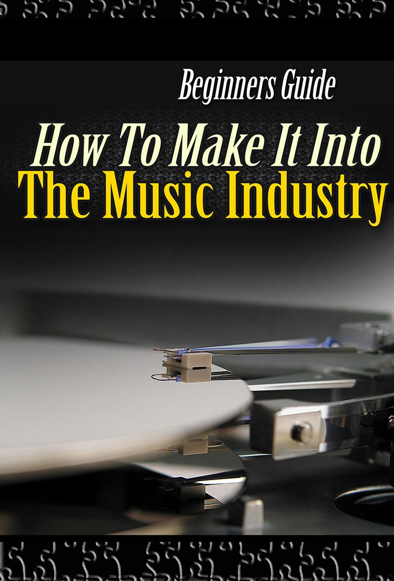 Beginners Guide - How To Make It In The Music Industry
