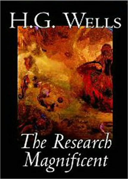 The Research Magnificent: A Fiction and Literature Classic By H. G. Wells! AAA+++