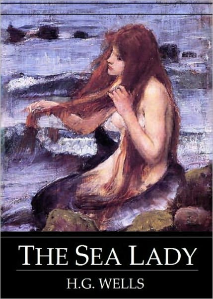 The Sea Lady: A Fiction and Literature Classic By H. G. Wells! AAA+++