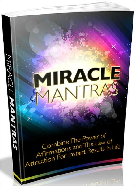 Miracle Mantras: Combine The Power Of Affirmation And The Law Of Attraction For Instant Results In Life