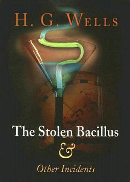 The Stolen Bacillus and Other Incidents: A Mystery/Detective, Short Story Collection, Nature Classic By H. G. Wells! AAA+++